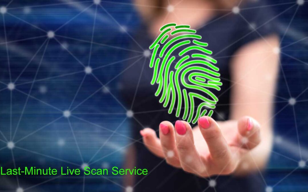 last minute live scan service in Los Angeles or Ventura County